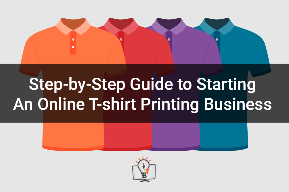 Step-by-Step Guide to Starting An Online T-shirt Printing Business in 2020
